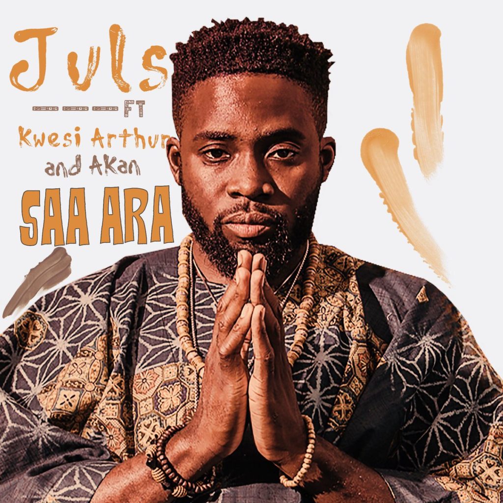 Saa Ara - Juls Feat Kwesi Arthur & Akan