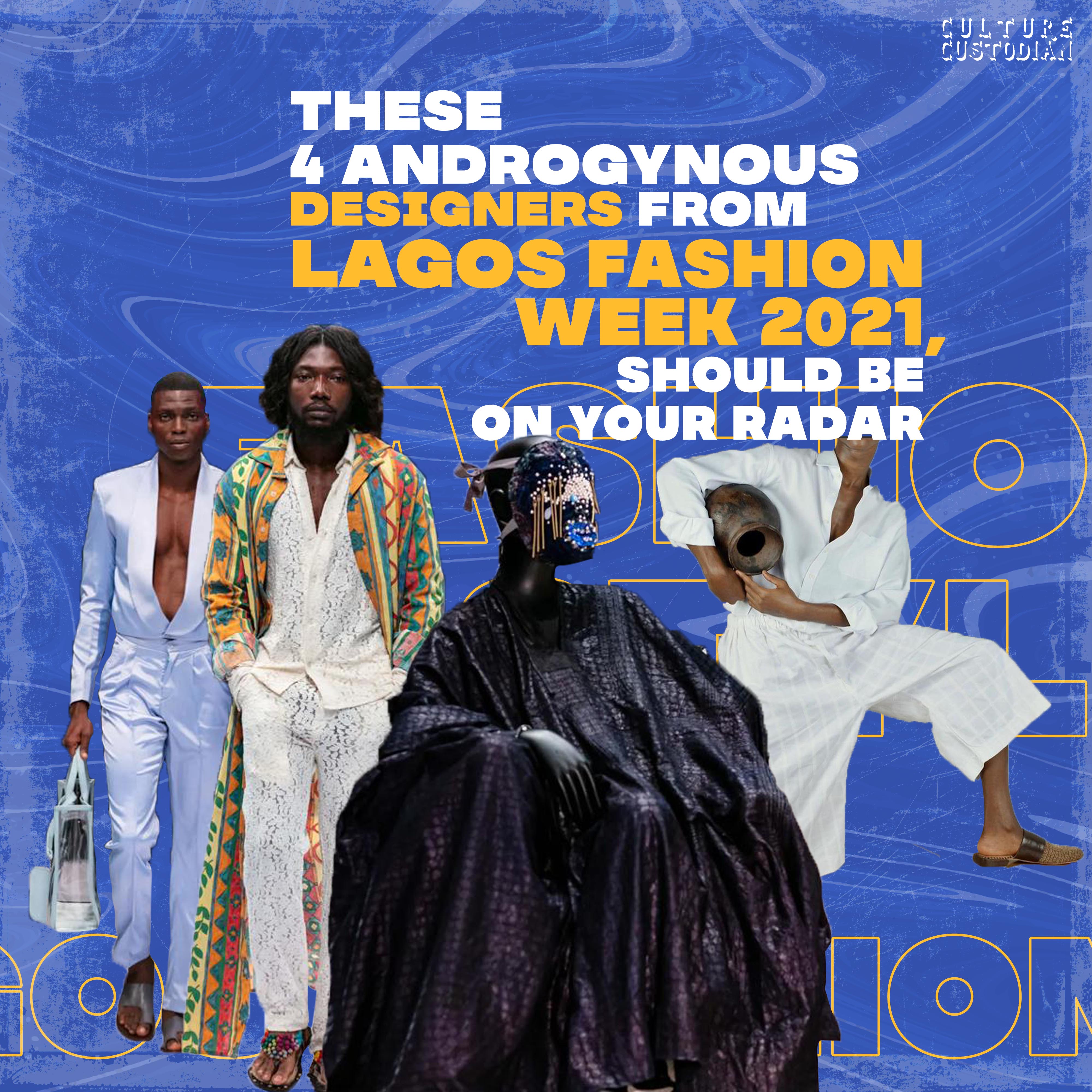 These 4 Androgynous Designers From Lagos Fashion Week 2021, Should Be On Your Radar